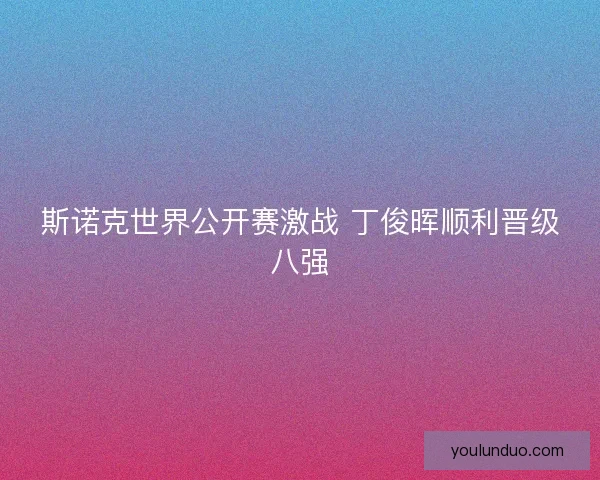 斯诺克世界公开赛激战 丁俊晖顺利晋级八强